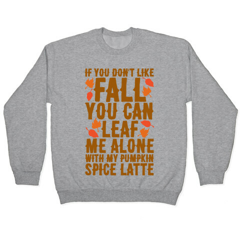 If You Don't Like Fall You Can Leaf Me Alone Pullover