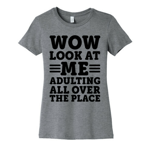 Wow Look At Me Adulting All Over The Place Womens T-Shirt