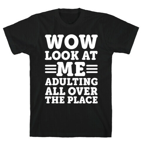 Wow Look At Me Adulting All Over The Place T-Shirt