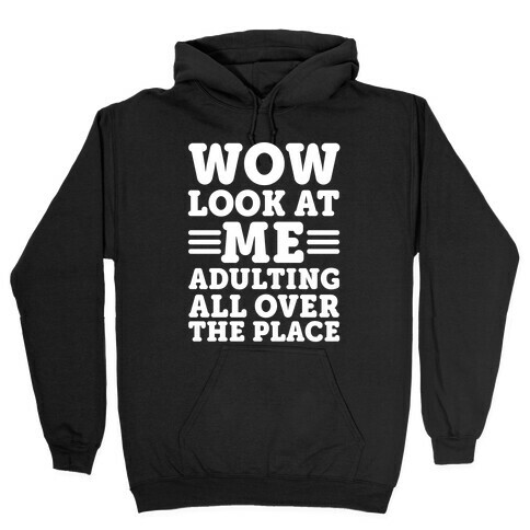 Wow Look At Me Adulting All Over The Place Hooded Sweatshirt