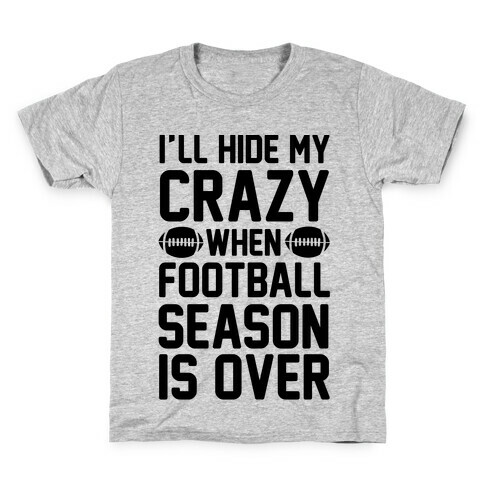 I'll Hide My Crazy When Football Season Is Over Kids T-Shirt