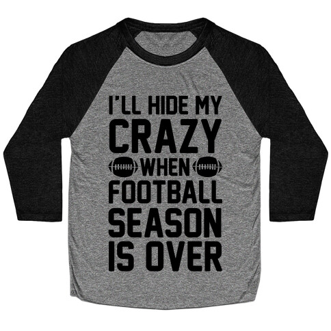 I'll Hide My Crazy When Football Season Is Over Baseball Tee