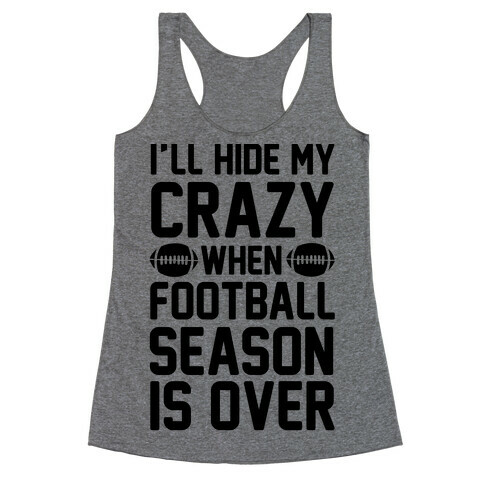 I'll Hide My Crazy When Football Season Is Over Racerback Tank Top