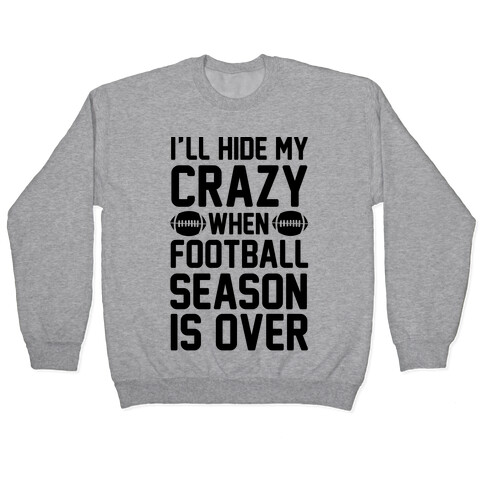 I'll Hide My Crazy When Football Season Is Over Pullover