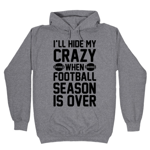 I'll Hide My Crazy When Football Season Is Over Hooded Sweatshirt