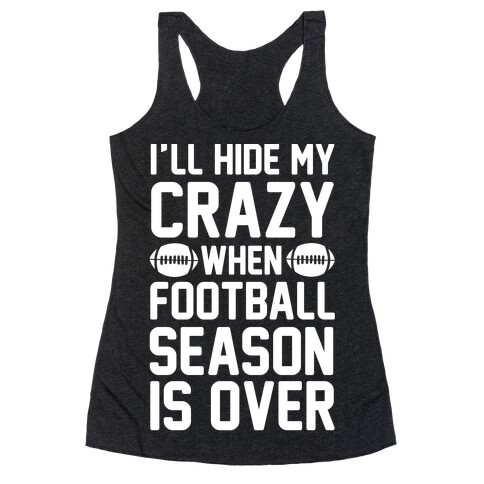 I'll Hide My Crazy When Football Season Is Over Racerback Tank Top