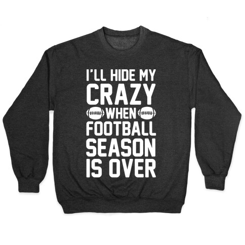 I'll Hide My Crazy When Football Season Is Over Pullover