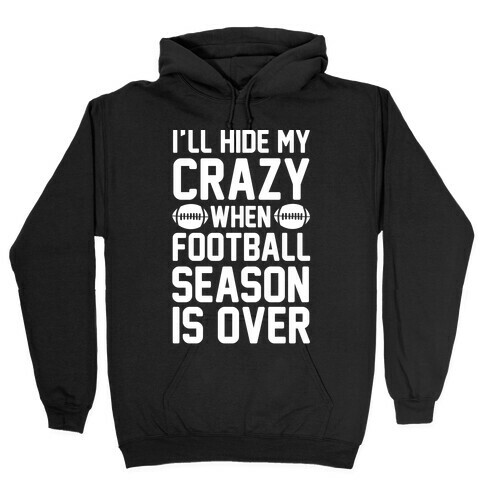 I'll Hide My Crazy When Football Season Is Over Hooded Sweatshirt