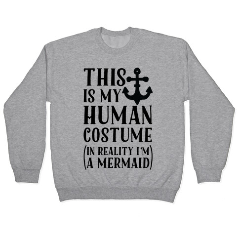 This is My Human Costume In Reality I'm a Mermaid Pullover