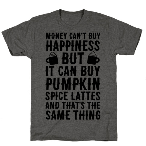 Money Can't Buy Happiness But It Can Buy Pumpkin Spice Latte T-Shirt