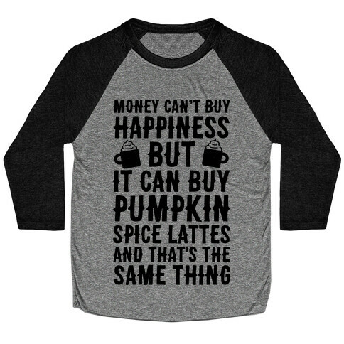 Money Can't Buy Happiness But It Can Buy Pumpkin Spice Latte Baseball Tee