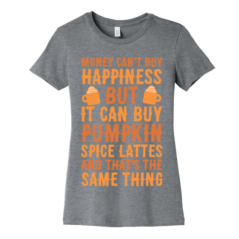 Money Can't Buy Happiness But It Can Buy Pumpkin Spice Latte Womens T-Shirt