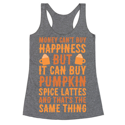 Money Can't Buy Happiness But It Can Buy Pumpkin Spice Latte Racerback Tank Top