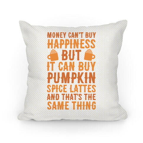 Money Can't Buy Happiness But It Can Buy Pumpkin Spice Latte Pillow