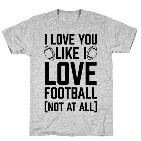 I Love You Like I Love Football (Not At All) T-Shirt