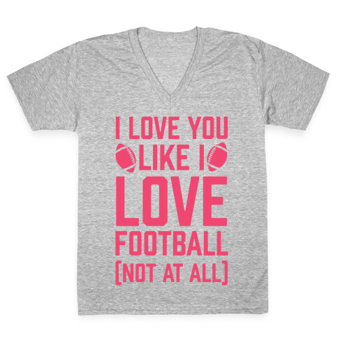 I Love You Like I Love Football (Not At All) V-Neck Tee Shirt