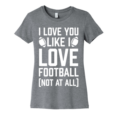 I Love You Like I Love Football (Not At All) Womens T-Shirt