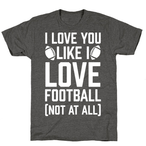 I Love You Like I Love Football (Not At All) T-Shirt