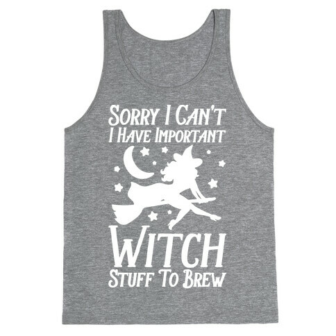 Sorry I Can't I Have Important Witch Stuff To Brew Tank Top