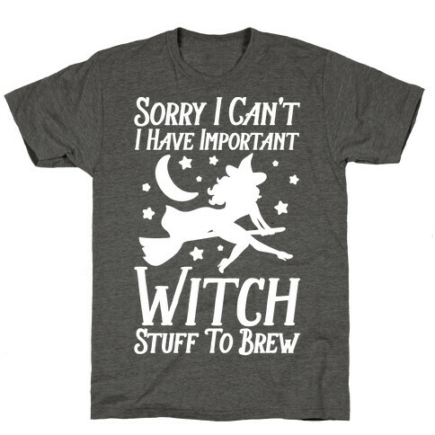 Sorry I Can't I Have Important Witch Stuff To Brew T-Shirt