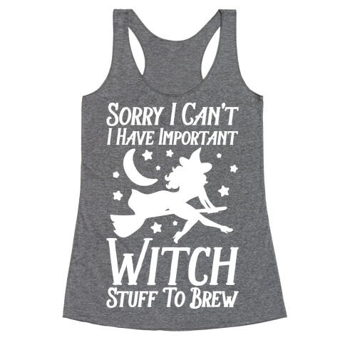 Sorry I Can't I Have Important Witch Stuff To Brew Racerback Tank Top