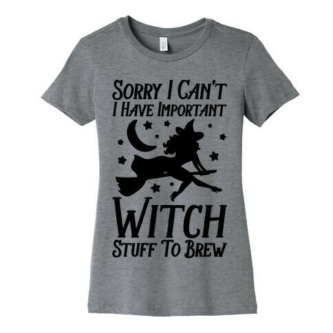 Sorry I Can't I Have Important Witch Stuff To Brew Womens T-Shirt