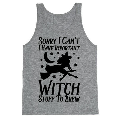 Sorry I Can't I Have Important Witch Stuff To Brew Tank Top