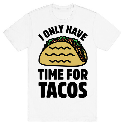 I Only Have Time For Tacos T-Shirt