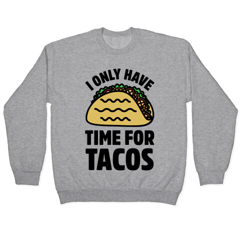 I Only Have Time For Tacos Pullover