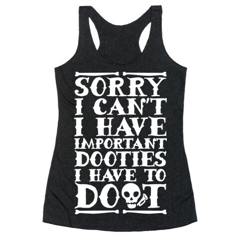 Sorry I Can't I Have Important Dooties I Need To Doot Racerback Tank Top