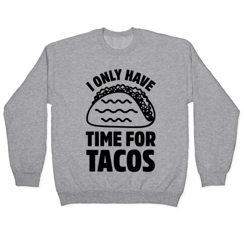 I Only Have Time For Tacos Pullover