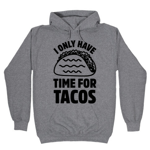 I Only Have Time For Tacos Hooded Sweatshirt