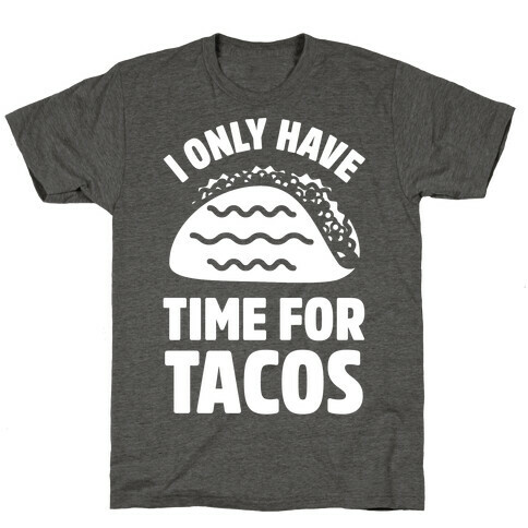 I Only Have Time For Tacos T-Shirt