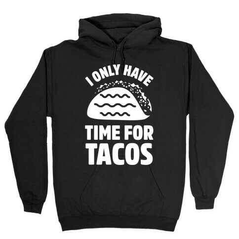I Only Have Time For Tacos Hooded Sweatshirt