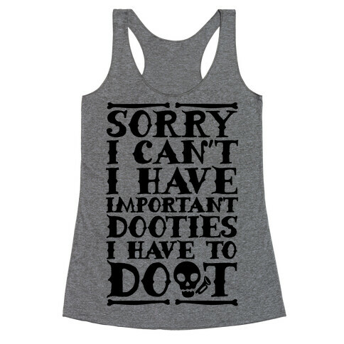 Sorry I Can't I Have Important Dooties I Need To Doot Racerback Tank Top