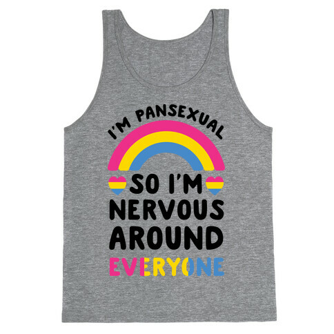 I'm Pansexual So I'm Nervous Around Everyone Tank Top