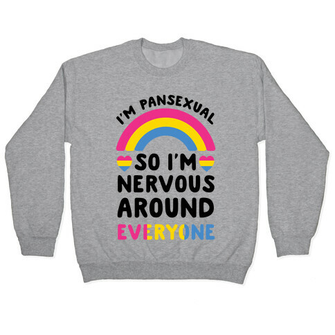 I'm Pansexual So I'm Nervous Around Everyone Pullover