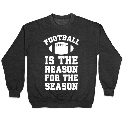 Football Is The Reason For The Season Pullover