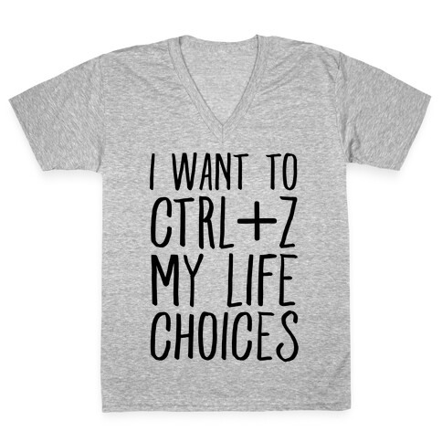 I Want to Ctrl+Z My Life Choices V-Neck Tee Shirt