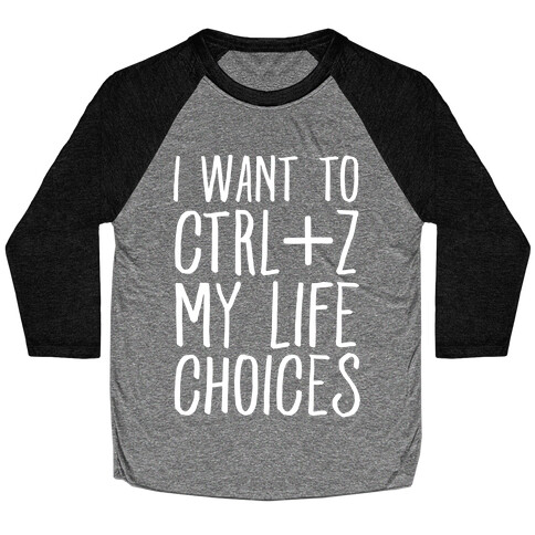 I Want to Ctrl+Z My Life Choices Baseball Tee