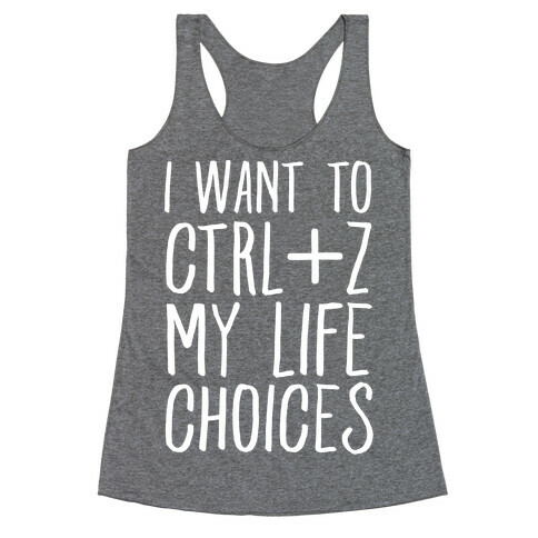 I Want to Ctrl+Z My Life Choices Racerback Tank Top