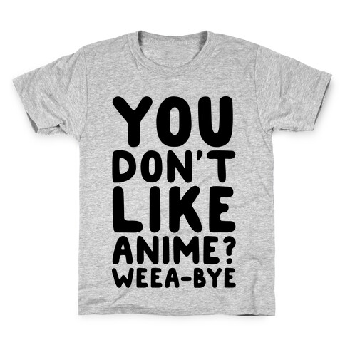 You Don't Like Anime? Weea-BYE Kids T-Shirt