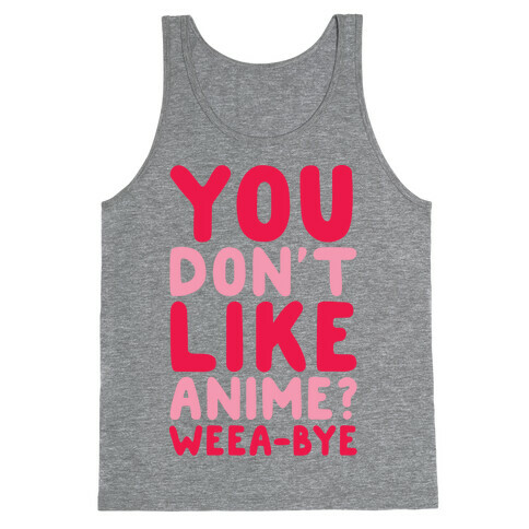 You Don't Like Anime? Weea-BYE Tank Top