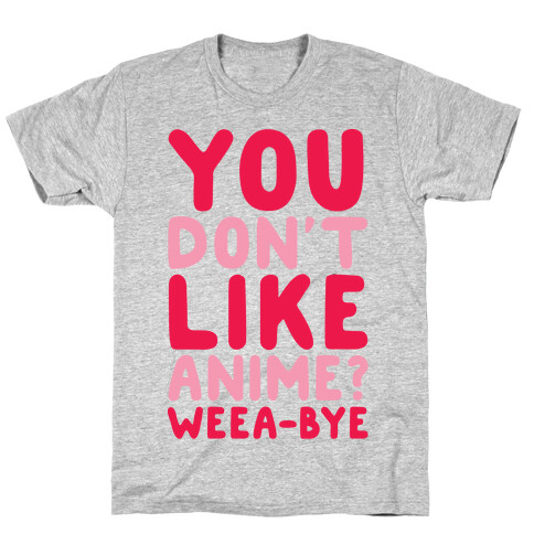 You Don't Like Anime? Weea-BYE T-Shirt