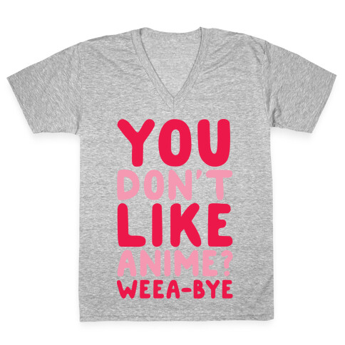 You Don't Like Anime? Weea-BYE V-Neck Tee Shirt