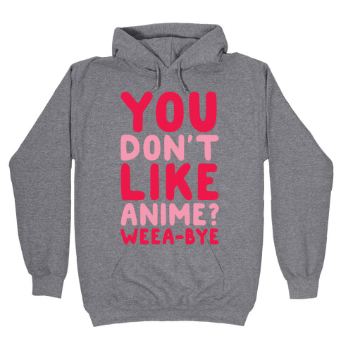 You Don't Like Anime? Weea-BYE Hooded Sweatshirt