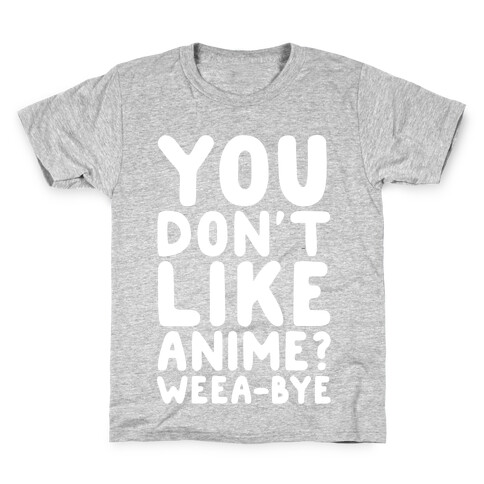 You Don't Like Anime? Weea-BYE Kids T-Shirt