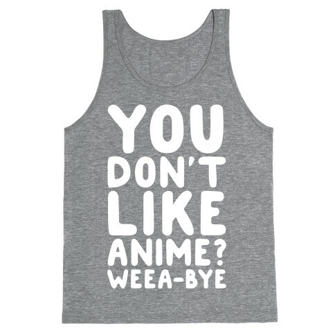 You Don't Like Anime? Weea-BYE Tank Top