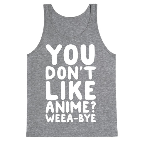 You Don't Like Anime? Weea-BYE Tank Top