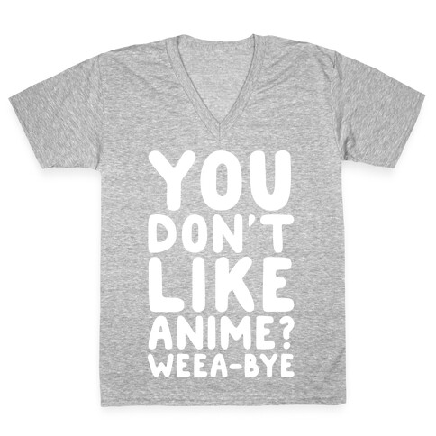 You Don't Like Anime? Weea-BYE V-Neck Tee Shirt